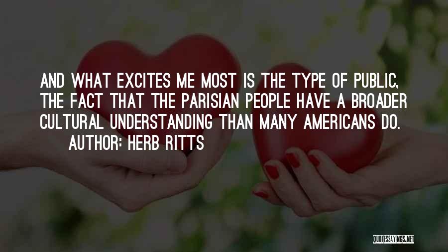 Herb Ritts Quotes: And What Excites Me Most Is The Type Of Public, The Fact That The Parisian People Have A Broader Cultural