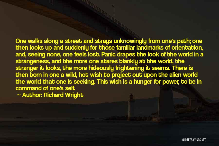 Richard Wright Quotes: One Walks Along A Street And Strays Unknowingly From One's Path; One Then Looks Up And Suddenly For Those Familiar