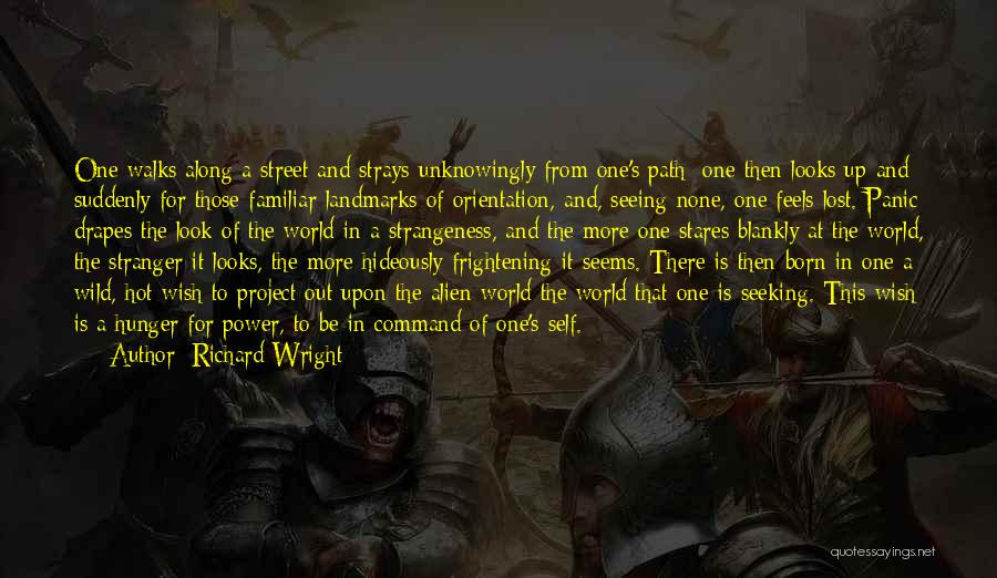 Richard Wright Quotes: One Walks Along A Street And Strays Unknowingly From One's Path; One Then Looks Up And Suddenly For Those Familiar