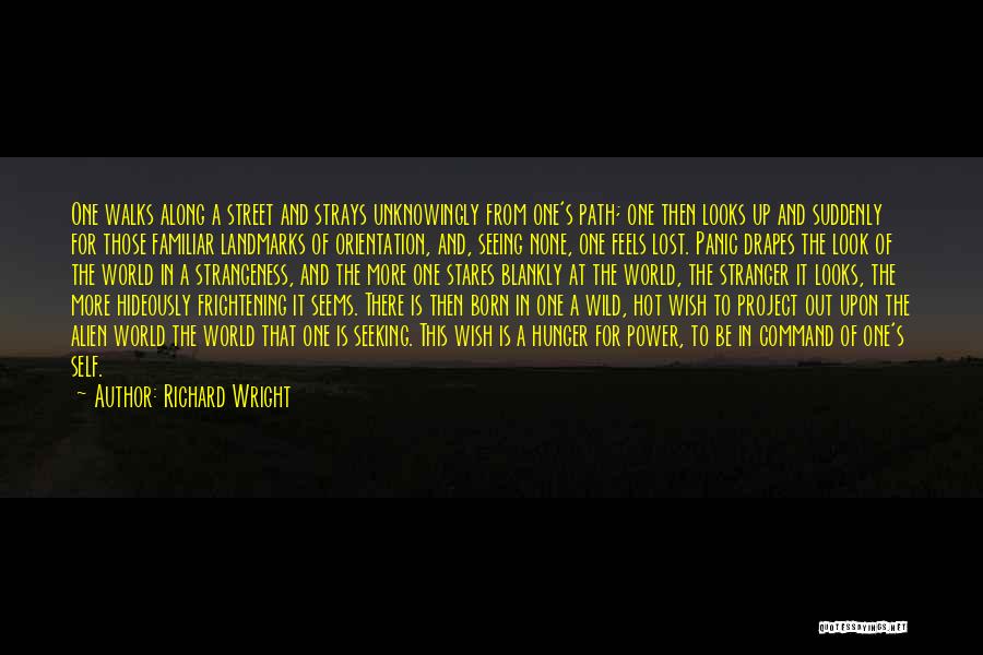 Richard Wright Quotes: One Walks Along A Street And Strays Unknowingly From One's Path; One Then Looks Up And Suddenly For Those Familiar