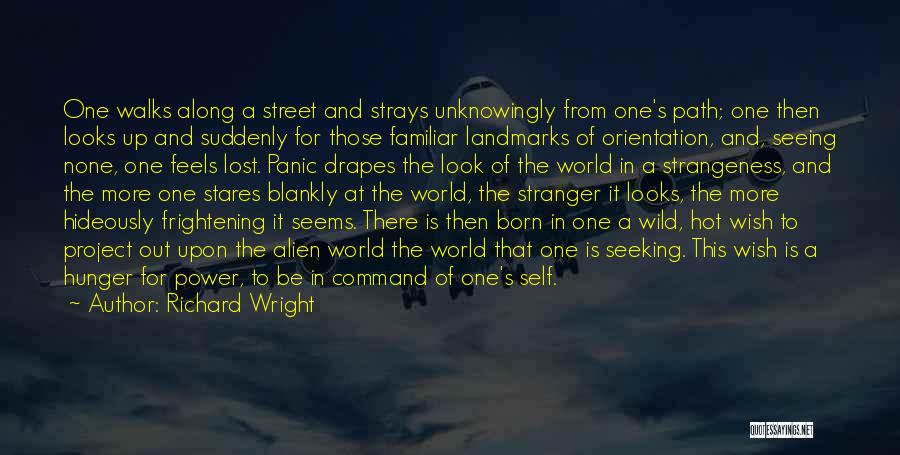 Richard Wright Quotes: One Walks Along A Street And Strays Unknowingly From One's Path; One Then Looks Up And Suddenly For Those Familiar