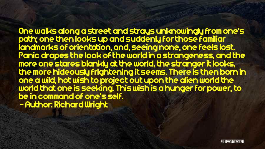 Richard Wright Quotes: One Walks Along A Street And Strays Unknowingly From One's Path; One Then Looks Up And Suddenly For Those Familiar