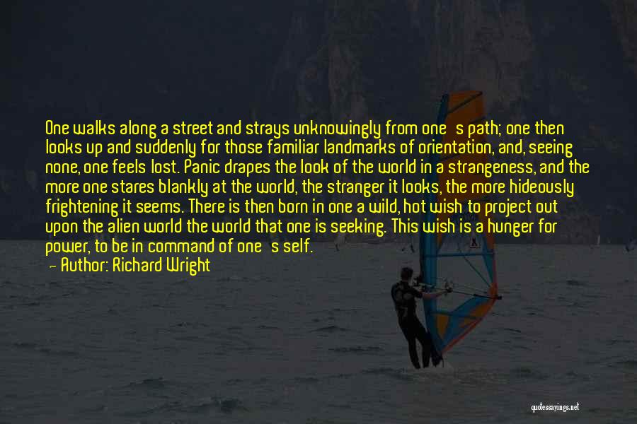 Richard Wright Quotes: One Walks Along A Street And Strays Unknowingly From One's Path; One Then Looks Up And Suddenly For Those Familiar