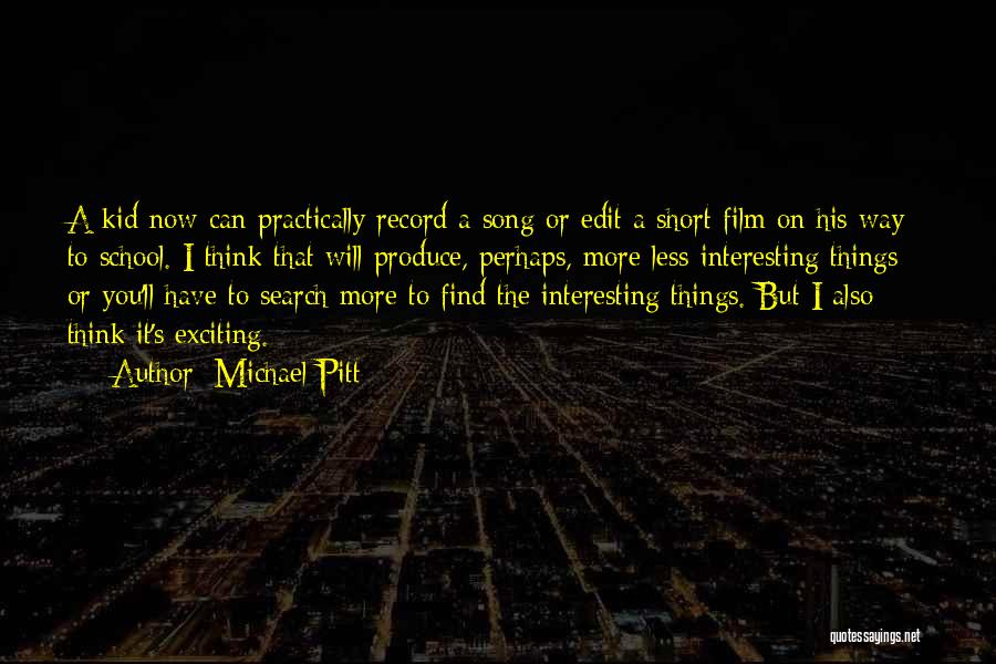 Michael Pitt Quotes: A Kid Now Can Practically Record A Song Or Edit A Short Film On His Way To School. I Think