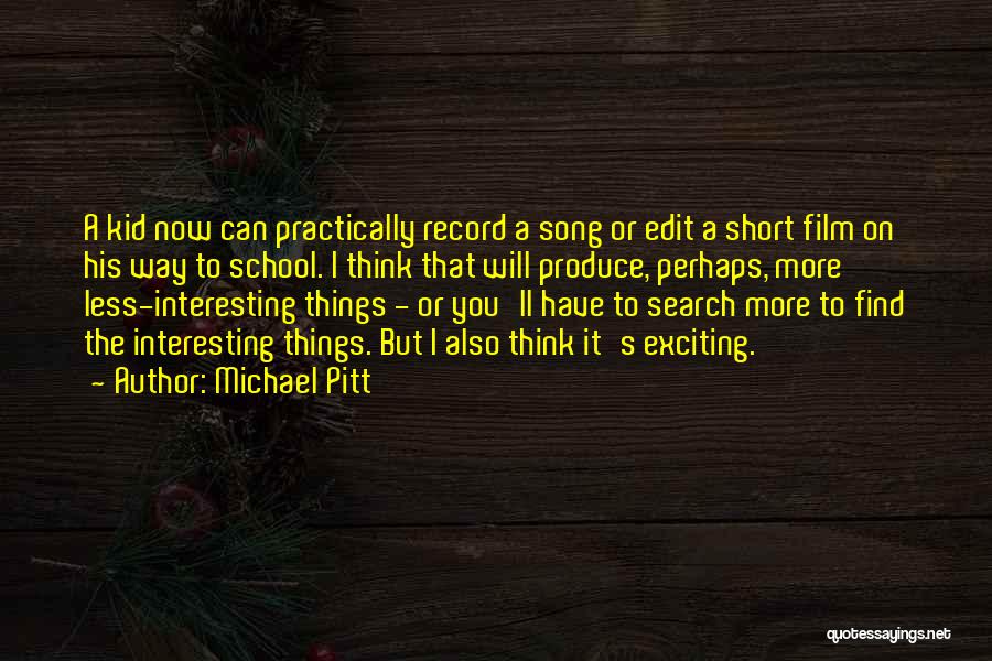 Michael Pitt Quotes: A Kid Now Can Practically Record A Song Or Edit A Short Film On His Way To School. I Think