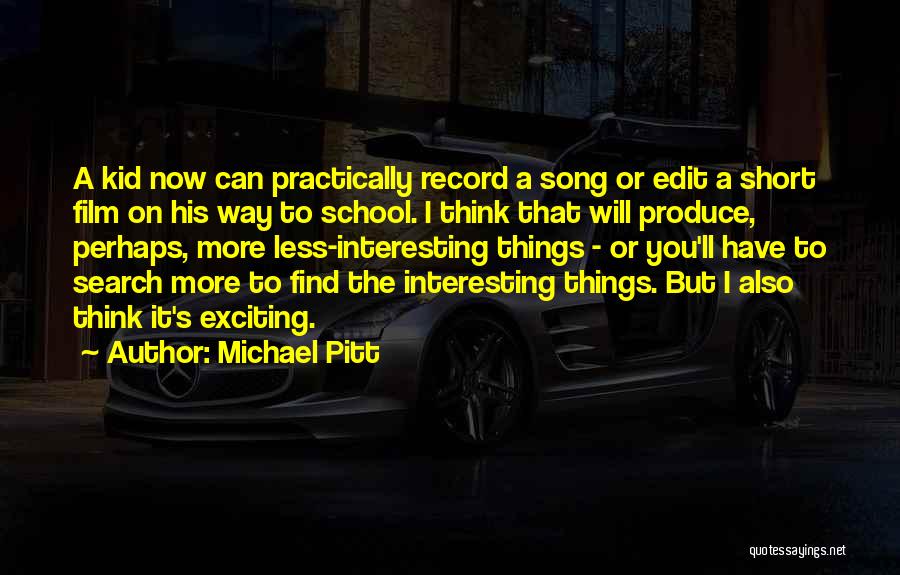 Michael Pitt Quotes: A Kid Now Can Practically Record A Song Or Edit A Short Film On His Way To School. I Think