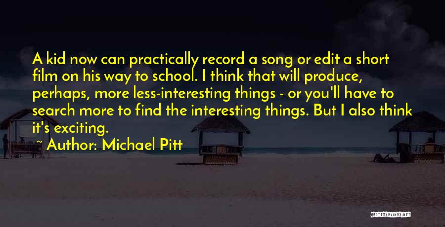 Michael Pitt Quotes: A Kid Now Can Practically Record A Song Or Edit A Short Film On His Way To School. I Think