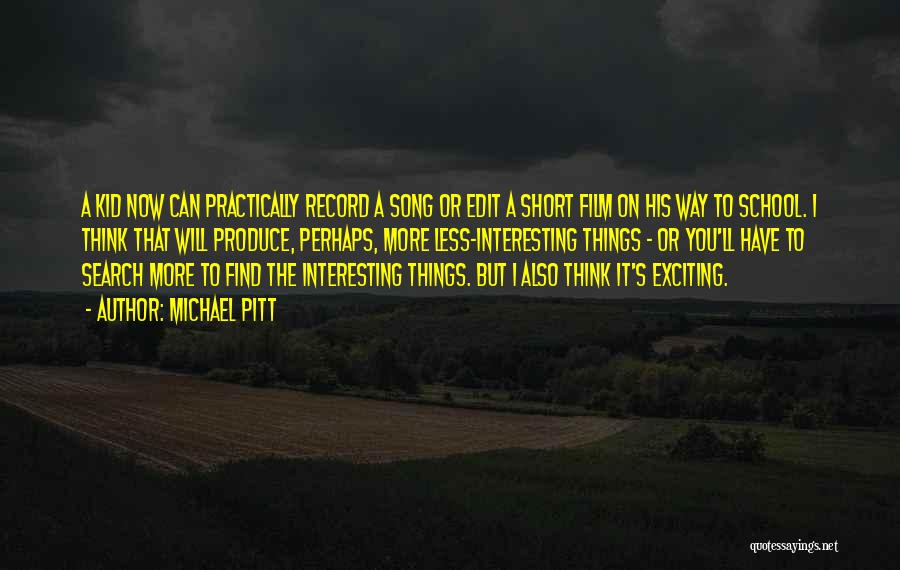 Michael Pitt Quotes: A Kid Now Can Practically Record A Song Or Edit A Short Film On His Way To School. I Think