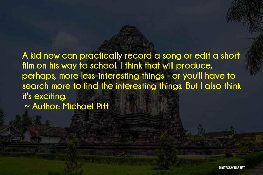 Michael Pitt Quotes: A Kid Now Can Practically Record A Song Or Edit A Short Film On His Way To School. I Think