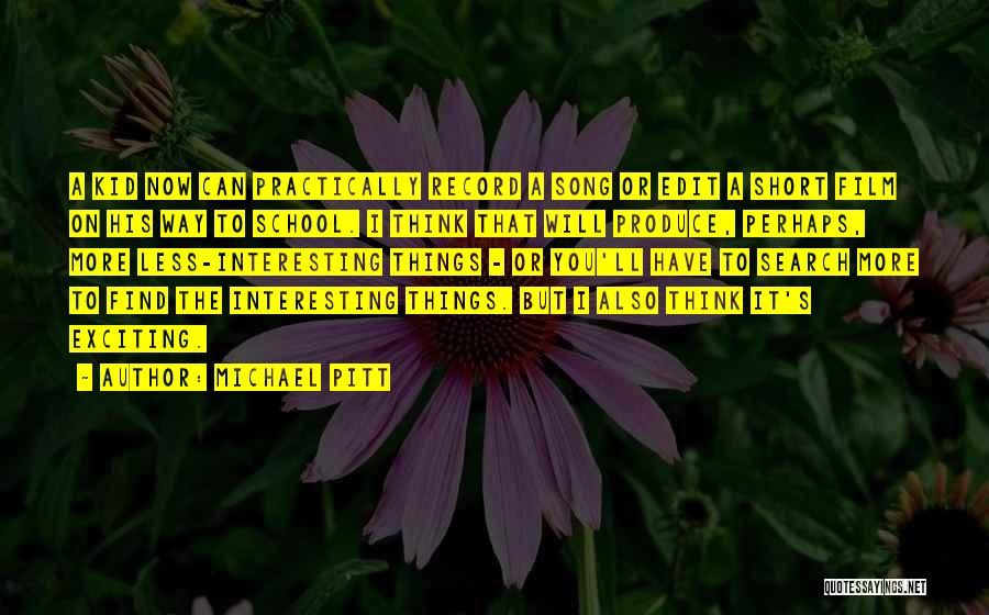 Michael Pitt Quotes: A Kid Now Can Practically Record A Song Or Edit A Short Film On His Way To School. I Think