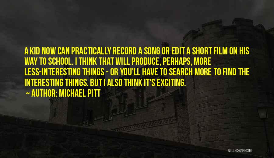 Michael Pitt Quotes: A Kid Now Can Practically Record A Song Or Edit A Short Film On His Way To School. I Think