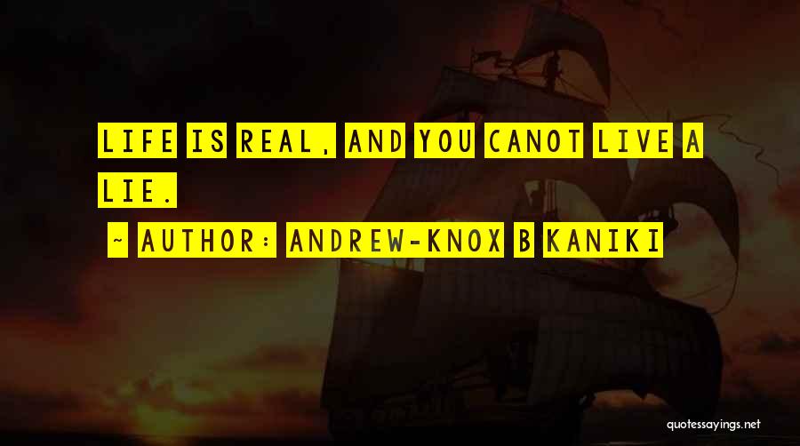Andrew-Knox B Kaniki Quotes: Life Is Real, And You Canot Live A Lie.