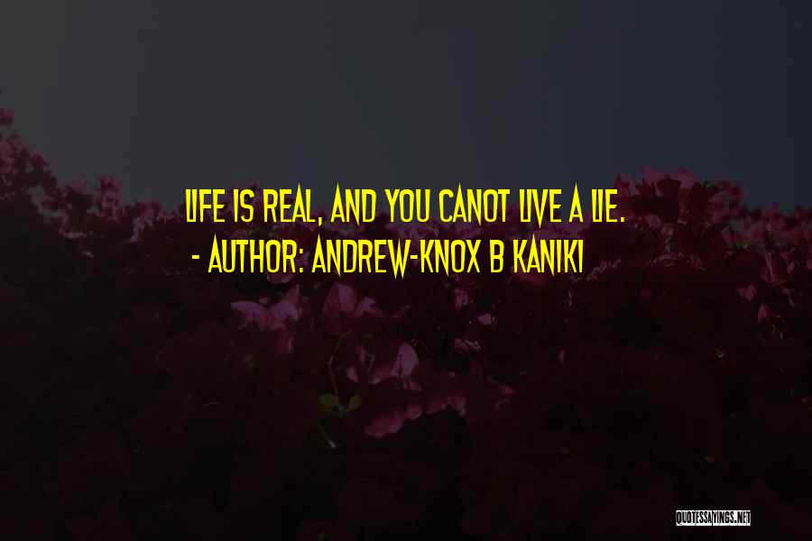 Andrew-Knox B Kaniki Quotes: Life Is Real, And You Canot Live A Lie.