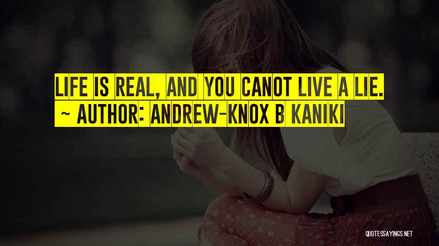 Andrew-Knox B Kaniki Quotes: Life Is Real, And You Canot Live A Lie.