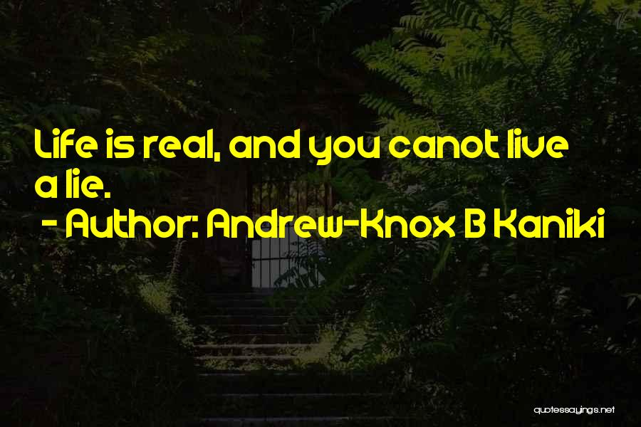 Andrew-Knox B Kaniki Quotes: Life Is Real, And You Canot Live A Lie.