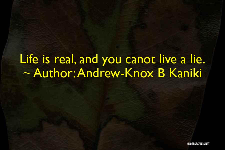 Andrew-Knox B Kaniki Quotes: Life Is Real, And You Canot Live A Lie.
