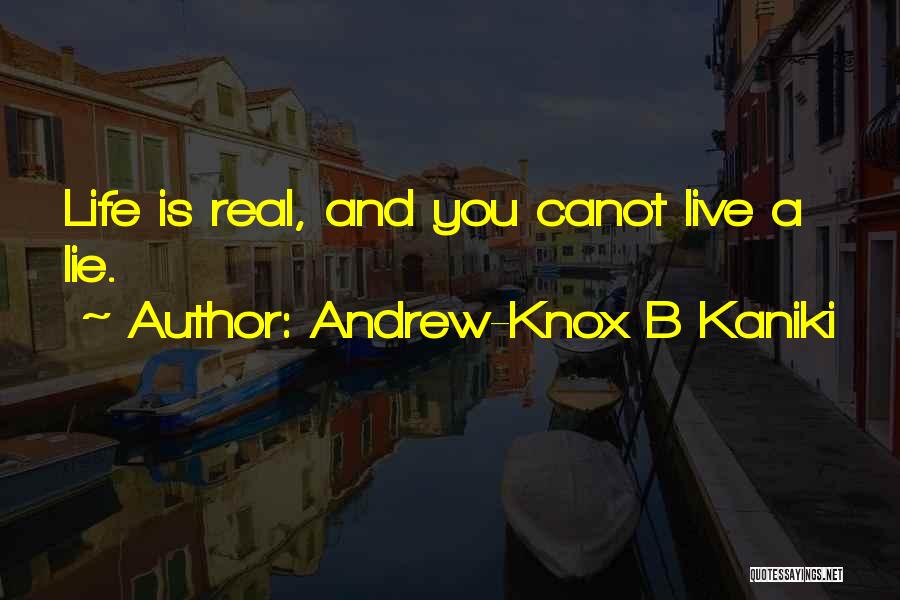 Andrew-Knox B Kaniki Quotes: Life Is Real, And You Canot Live A Lie.