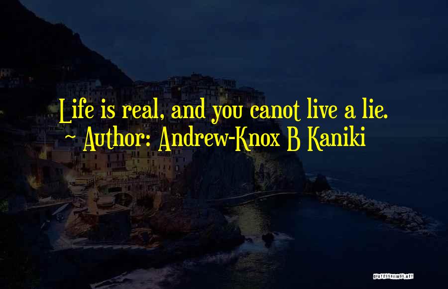 Andrew-Knox B Kaniki Quotes: Life Is Real, And You Canot Live A Lie.