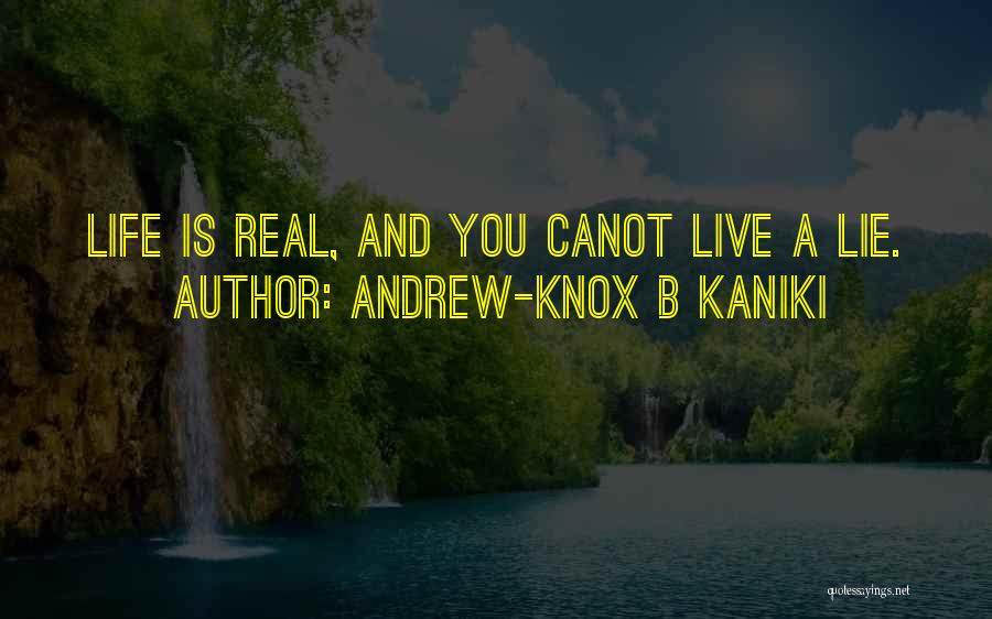 Andrew-Knox B Kaniki Quotes: Life Is Real, And You Canot Live A Lie.