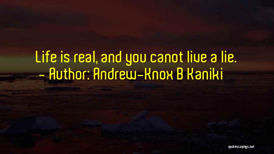 Andrew-Knox B Kaniki Quotes: Life Is Real, And You Canot Live A Lie.