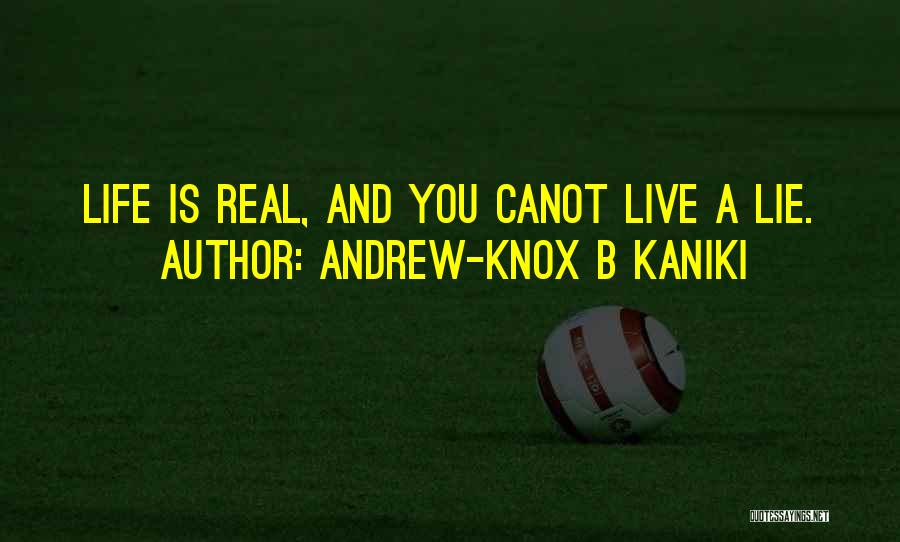 Andrew-Knox B Kaniki Quotes: Life Is Real, And You Canot Live A Lie.
