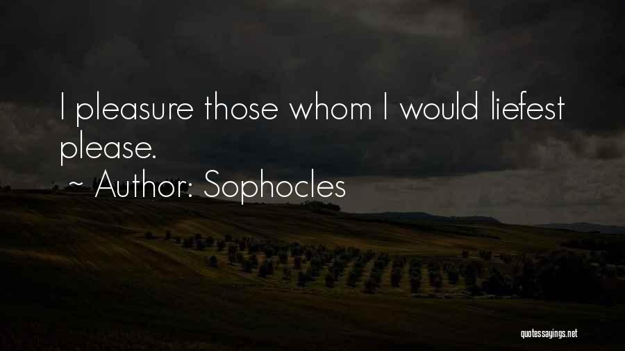 Sophocles Quotes: I Pleasure Those Whom I Would Liefest Please.
