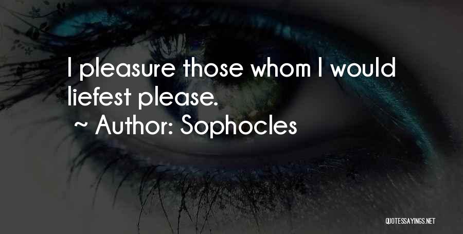 Sophocles Quotes: I Pleasure Those Whom I Would Liefest Please.