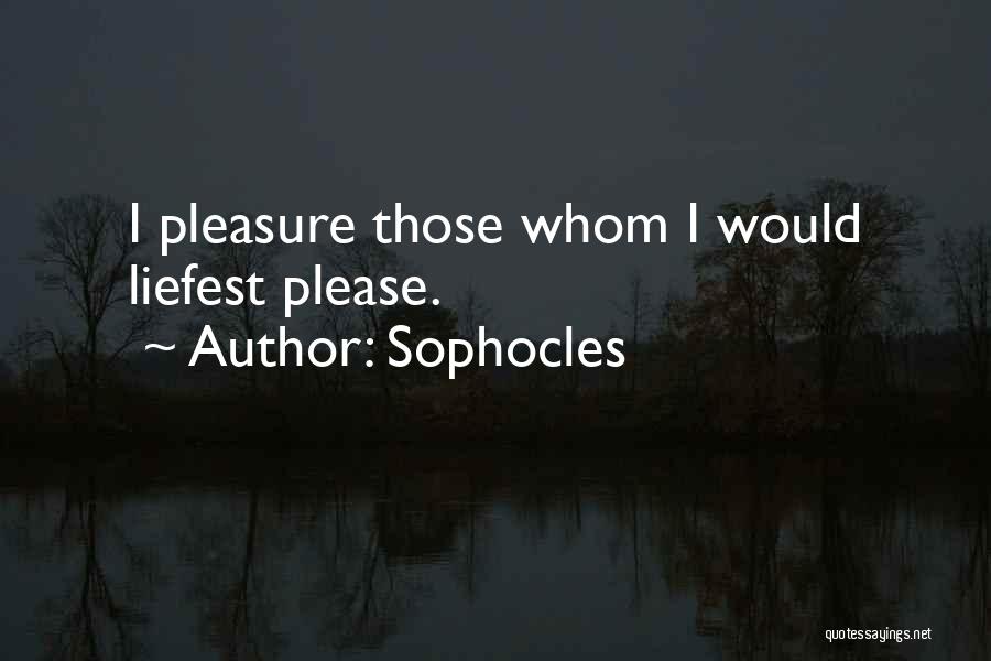 Sophocles Quotes: I Pleasure Those Whom I Would Liefest Please.