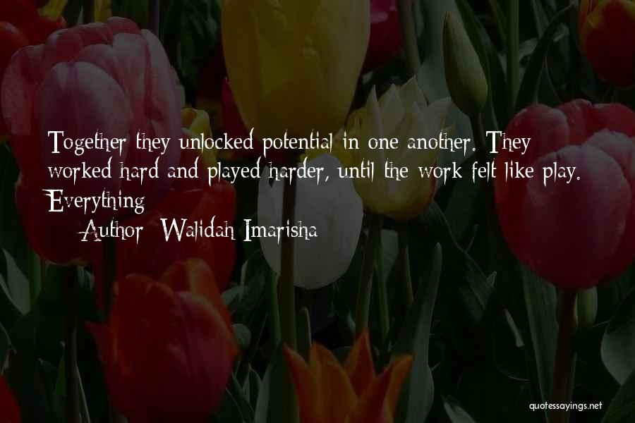 Walidah Imarisha Quotes: Together They Unlocked Potential In One Another. They Worked Hard And Played Harder, Until The Work Felt Like Play. Everything