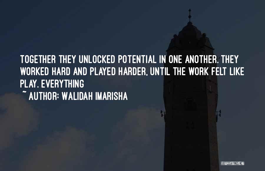 Walidah Imarisha Quotes: Together They Unlocked Potential In One Another. They Worked Hard And Played Harder, Until The Work Felt Like Play. Everything