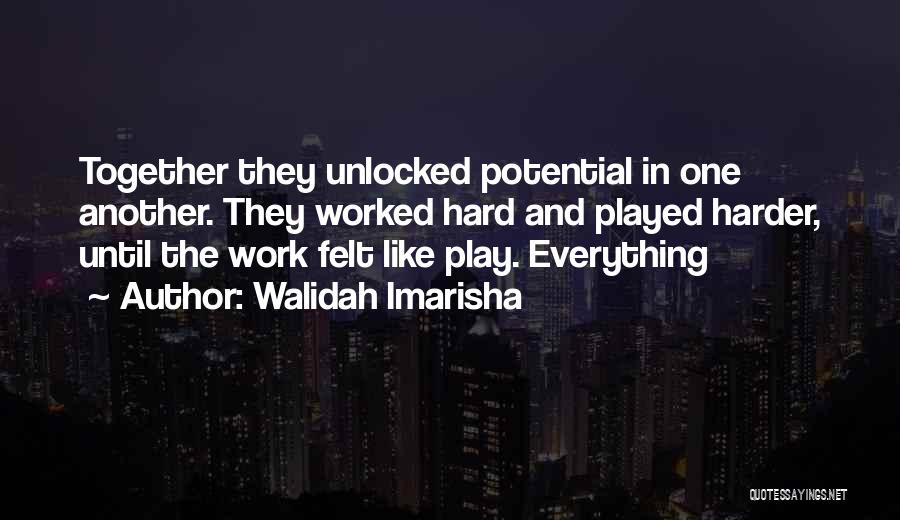 Walidah Imarisha Quotes: Together They Unlocked Potential In One Another. They Worked Hard And Played Harder, Until The Work Felt Like Play. Everything