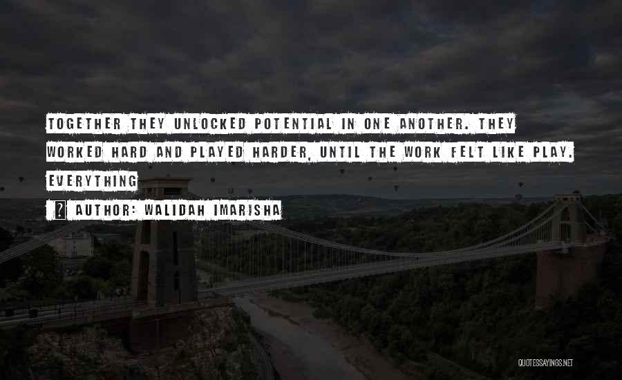 Walidah Imarisha Quotes: Together They Unlocked Potential In One Another. They Worked Hard And Played Harder, Until The Work Felt Like Play. Everything