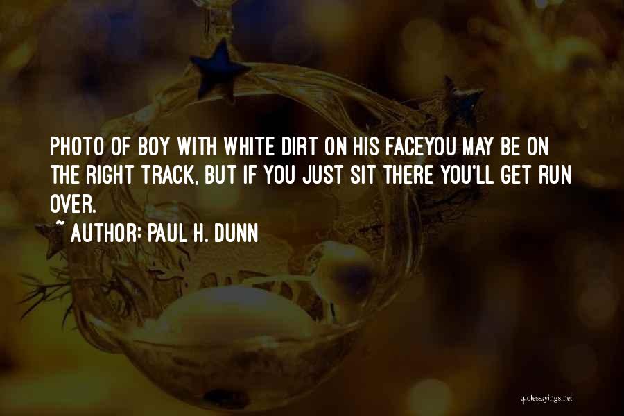 Paul H. Dunn Quotes: Photo Of Boy With White Dirt On His Faceyou May Be On The Right Track, But If You Just Sit