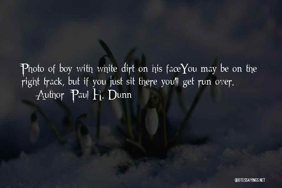 Paul H. Dunn Quotes: Photo Of Boy With White Dirt On His Faceyou May Be On The Right Track, But If You Just Sit