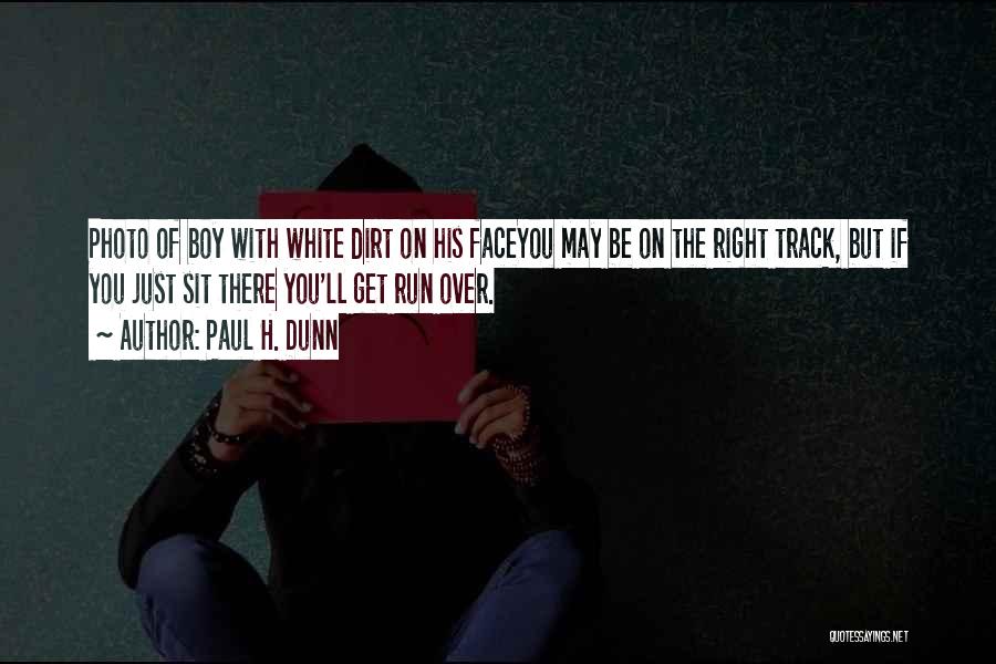 Paul H. Dunn Quotes: Photo Of Boy With White Dirt On His Faceyou May Be On The Right Track, But If You Just Sit