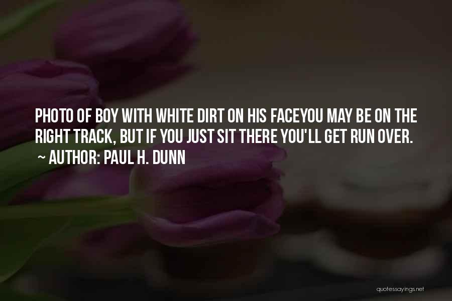 Paul H. Dunn Quotes: Photo Of Boy With White Dirt On His Faceyou May Be On The Right Track, But If You Just Sit