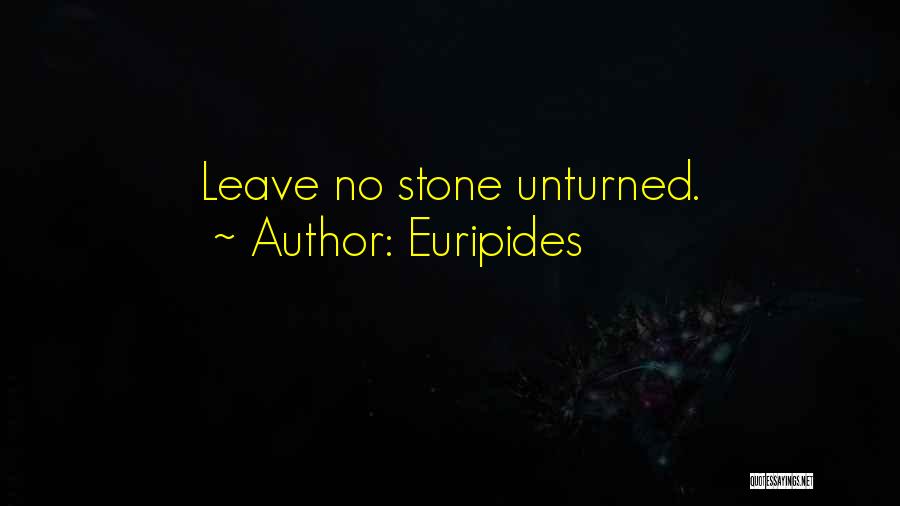 Euripides Quotes: Leave No Stone Unturned.