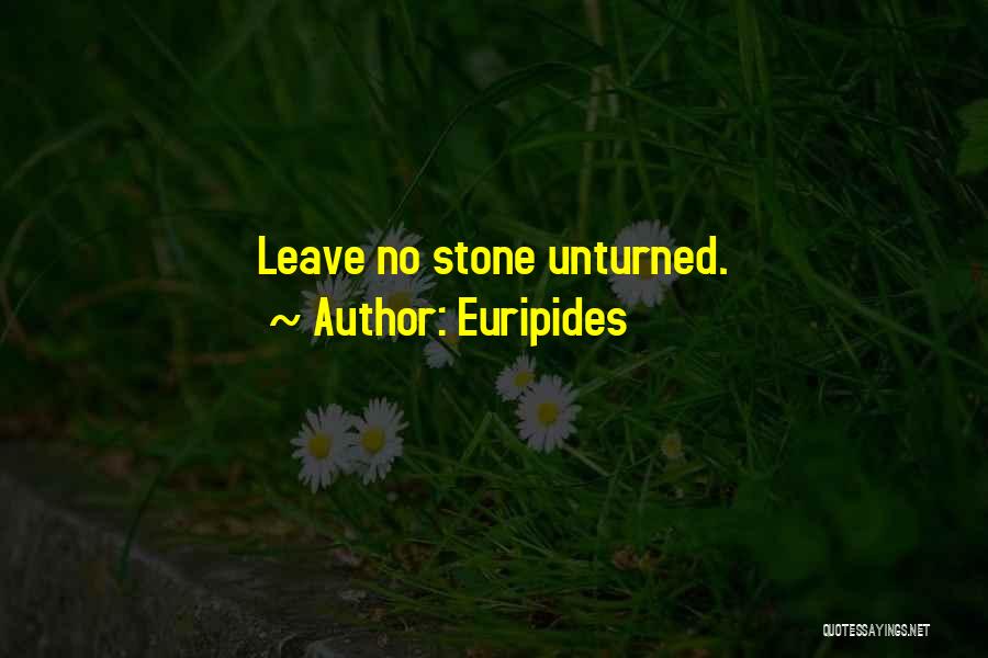 Euripides Quotes: Leave No Stone Unturned.