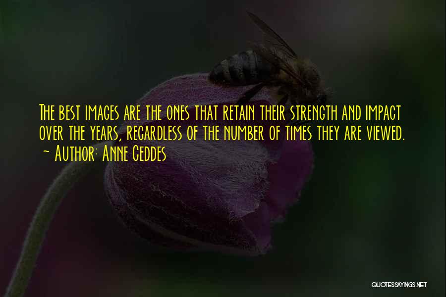 Anne Geddes Quotes: The Best Images Are The Ones That Retain Their Strength And Impact Over The Years, Regardless Of The Number Of