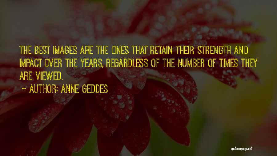 Anne Geddes Quotes: The Best Images Are The Ones That Retain Their Strength And Impact Over The Years, Regardless Of The Number Of