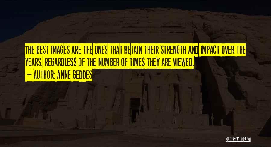 Anne Geddes Quotes: The Best Images Are The Ones That Retain Their Strength And Impact Over The Years, Regardless Of The Number Of