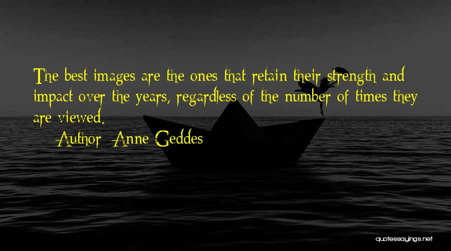 Anne Geddes Quotes: The Best Images Are The Ones That Retain Their Strength And Impact Over The Years, Regardless Of The Number Of