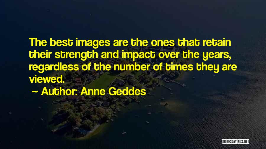 Anne Geddes Quotes: The Best Images Are The Ones That Retain Their Strength And Impact Over The Years, Regardless Of The Number Of