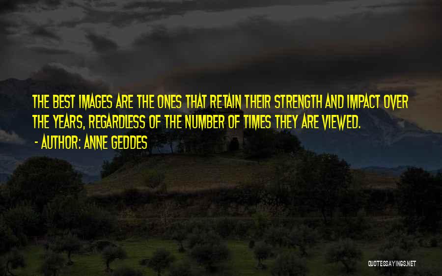 Anne Geddes Quotes: The Best Images Are The Ones That Retain Their Strength And Impact Over The Years, Regardless Of The Number Of