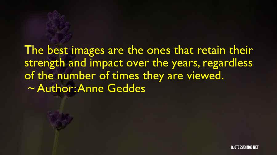 Anne Geddes Quotes: The Best Images Are The Ones That Retain Their Strength And Impact Over The Years, Regardless Of The Number Of