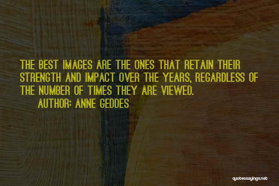 Anne Geddes Quotes: The Best Images Are The Ones That Retain Their Strength And Impact Over The Years, Regardless Of The Number Of