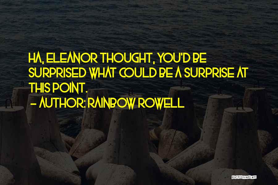 Rainbow Rowell Quotes: Ha, Eleanor Thought, You'd Be Surprised What Could Be A Surprise At This Point.