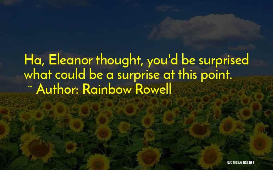Rainbow Rowell Quotes: Ha, Eleanor Thought, You'd Be Surprised What Could Be A Surprise At This Point.