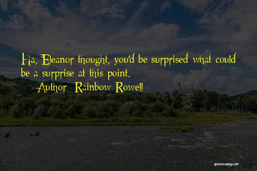 Rainbow Rowell Quotes: Ha, Eleanor Thought, You'd Be Surprised What Could Be A Surprise At This Point.