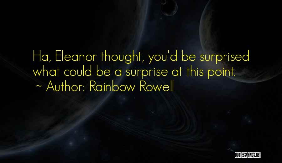 Rainbow Rowell Quotes: Ha, Eleanor Thought, You'd Be Surprised What Could Be A Surprise At This Point.